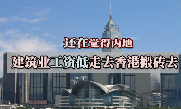 还在觉得内地建筑业工资低？走，去香港搬砖去